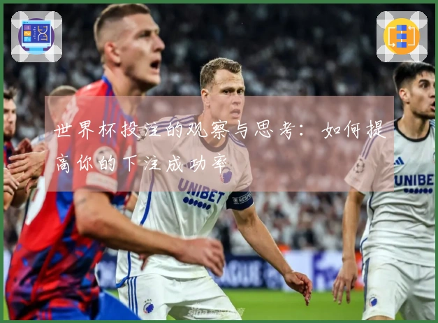 世界杯投注的观察与思考：如何提高你的下注成功率