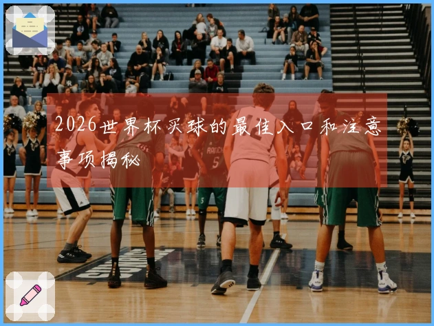 2026世界杯买球的最佳入口和注意事项揭秘