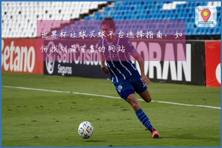世界杯让球买球平台选择指南，如何找到最可靠的网站