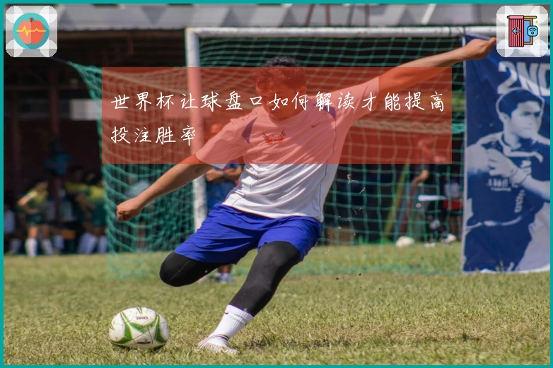世界杯让球盘口如何解读才能提高投注胜率