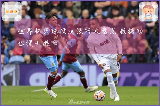 世界杯买球投注技巧大盘点 数据助你提升胜率